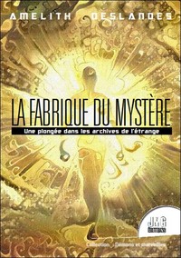 La Fabrique du mystère - Une plongée dans les archives de l'étrange
