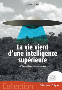 LA VIE VIENT D'UNE INTELLIGENCE SUPERIEURE - L'HYPOTHESE EXTRATERRESTRE