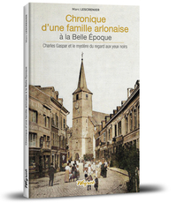 CHRONIQUE D UNE FAMILLE  ARLONAISE A LA BELLE EPOQUE - CHARLES GASPAR ET LE MYSTERE  DU REGARD AUX Y