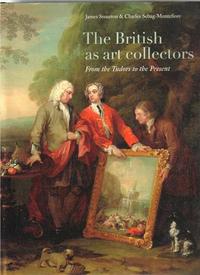 THE BRITISH AS ART COLLECTORS FROM THE TUDORS TO THE PRESENT /ANGLAIS