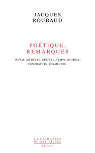 Poétique. Remarques. Poésie, mémoire, nombre, temps, rythme, contrainte, forme, etc.