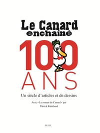 LE CANARD ENCHAINE, 100 ANS - UN SIECLE D'ARTICLES ET DE DESSINS