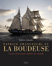 PATRICE FRANCESCHI ET LA BOUDEUSE - 15 ANS D'AVENTURE AUTOUR DU MONDE