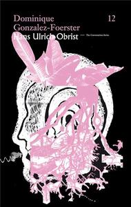 Hans Ulrich Obrist Dominique Gonzalez-Foerster : The Conversation Series vol. 12 /anglais