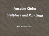 Anselm Kiefer Sculpture and Painting From the Hall Collection /anglais