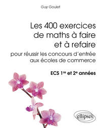 Les 400 exercices de maths à faire et à refaire pour réussir les concours d’entrée aux écoles de commerce - ECS 1re et 2e années