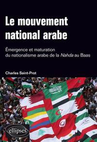 Le mouvement national arabe. Emergence et maturation du nationalisme arabe de la Nahda au Baas