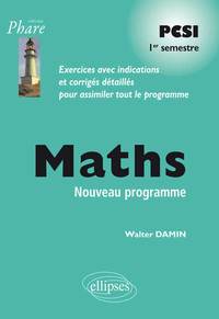 MATHEMATIQUES PCSI - EXERCICES CORRIGES - 1RE SEMESTRE - CONFORME AU NOUVEAU PROGRAMME 2013