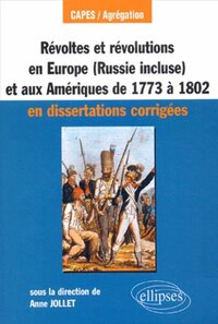 REVOLTES ET REVOLUTIONS EN EUROPE (RUSSIE INCLUSE) ET AUX AMERIQUES DE 1773 A 1802 EN DISSERTATIONS