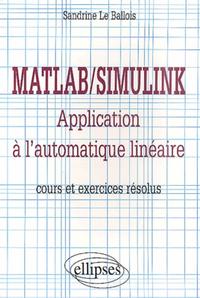 MATLAB/SIMULINK - APPLICATION A L'AUTOMATIQUE LINEAIRE - COURS ET EXERCICES RESOLUS