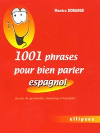 1001 PHRASES POUR BIEN PARLER ESPAGNOL - UN PEU DE GRAMMAIRE, BEAUCOUP D'EXEMPLES