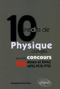 10 inédits de Physique corrigés pour les concours SUP (Mines et ENAC, MPSI-PCSI-PTSI)