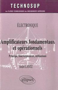 AMPLIFICATEURS FONDAMENTAUX ET OPERATIONNELS. PRINCIPE, FONCTIONNEMENT, UTILISATIONS