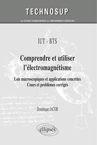 IUT / BTS - Comprendre et utiliser l’électromagnétisme - Lois macroscopiques et applications concrètes. Cours et problèmes corrigés (niveau A)