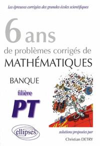 MATHEMATIQUES BANQUE PT, 6 ANS DE PROBLEMES CORRIGES