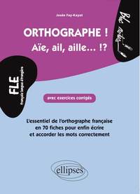 FLE. Orthographe ! Aïe, ail, aille... !?