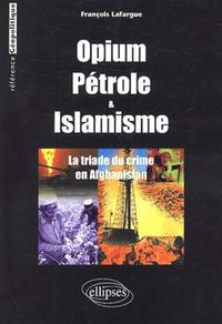 Opium, Pétrole et islamisme - La Triade du crime en Afghanistan