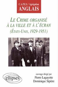CRIME ORGANISE A LA VILLE ET A L'ECRAN (LE) - ETATS-UNIS 1929-1951