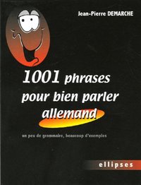 1001 phrases pour bien parler allemand - Un peu de grammaire, beaucoup d'exemples