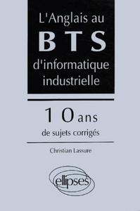 anglais au BTS d'informatique industrielle (L') - 10 ans de sujets corrigés