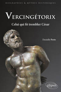 VERCINGETORIX. CELUI QUI FIT TREMBLER CESAR