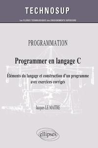 PROGRAMMATION - PROGRAMMER EN LANGAGE C - ELEMENTS DU LANGAGE ET CONSTRUCTION D'UN PROGRAMME AVEC EX