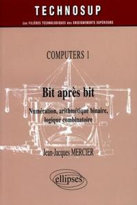 BIT APRES BIT - NUMERATION, ARITHMETIQUE BINAIRE, LOGIQUE COMBINATOIRE - COMPUTERS 1 - NIVEAU B