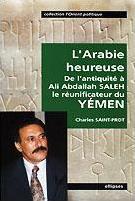 L'Arabie heureuse - De l'Antiquité à Ali Abdallah Saleh, le réunificateur du Yémen