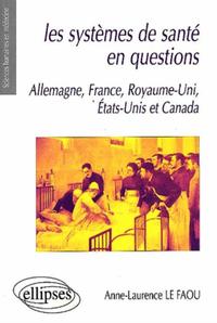 LES SYSTEMES DE SANTE EN QUESTIONS - FRANCE, ALLEMAGNE, ROYAUME-UNI, ETATS-UNIS ET CANADA