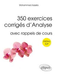 350 EXERCICES CORRIGES D`ANALYSE AVEC RAPPELS DE COURS POUR SUP