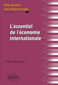 L'ESSENTIEL DE L'ECONOMIE INTERNATIONALE. FICHES DE COURS ET CAS PRATIQUES CORRIGES
