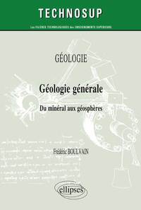 GEOLOGIE - GEOLOGIE GENERALE. DU MINERAL AUX GEOSPHERES (NIVEAU A)