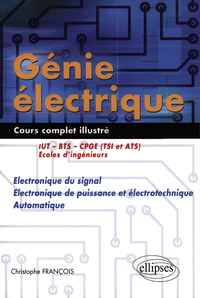 GENIE ELECTRIQUE - COURS COMPLET ILLUSTRE - ELECTRONIQUE DU SIGNAL, ELECTRONIQUE DE PUISSANCE ET ELE