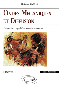 ONDES MECANIQUES ET DIFFUSION - ONDES 1 NOUVELLE EDITION - 45 EXERCICES ET PROBLEMES CORRIGES ET COM
