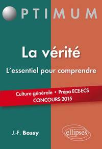 La vérité, l'essentiel pour comprendre. (Culture générale. Prépas commerciales ECE/ECS. Concours 2015)