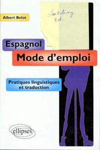 ESPAGNOL - MODE D'EMPLOI - PRATIQUES LINGUISTIQUES ET TRADUCTION