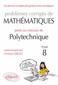 MATHEMATIQUES PROBLEMES CORRIGES POSES AU CONCOURS POLYTECHNIQUE 2008-2010 - TOME 8