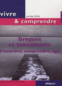 Drogues et toxicomanie. S'informer, comprendre, agir