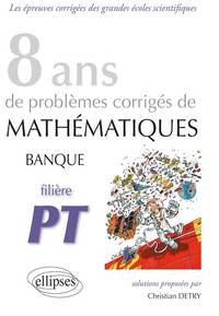 MATHEMATIQUES BANQUE PT - 8 ANS DE PROBLEMES CORRIGES DE 2005 A 2012