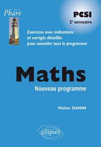 MATHEMATIQUES PCSI - EXERCICES CORRIGES - 2E SEMESTRE - CONFORME AU NOUVEAU PROGRAMME 2013