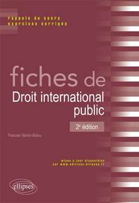 FICHES DE DROIT INTERNATIONAL PUBLIC. RAPPELS DE COURS ET EXERCICES CORRIGES. 2E EDITION