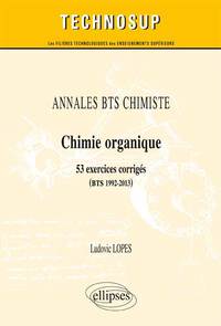ANNALES BTS Chimiste - Chimie organique - 53 exercices corrigés (BTS 1992-2013)