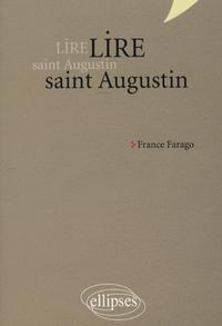 LIRE SAINT AUGUSTIN. LES CONFESSIONS, DE TRINITATE, LA CITE DE DIEU