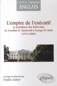 L'EMPIRE DE L'EXECUTIF : LA PRESIDENCE DES ETATS-UNIS DE F. ROOSEVELT A G.W. BUSH (1933-2006)