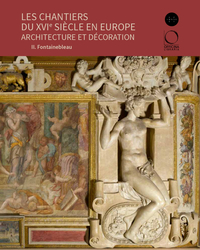 LES CHANTIERS DU XVIE SIECLE EN EUROPE. ARCHITECTURE ET DECORATION : II. FONTAINEBLEAU (FR-IT)