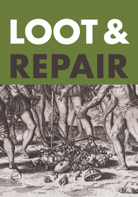 LOOT & REPAIR : PLUNDER AND RESTITUTION BETWEEN THE EARLY MODERN BATTLEFIELD AND THE MODERN-DAY MUSE