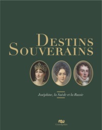 DESTINS SOUVERAINS : JOSEPHINE, LA SUEDE ET LA RUSSIE