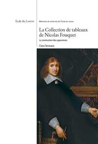 LA COLLECTION DE TABLEAUX DE NICOLAS FOUQUET. LA CONSTRUCTION DES APPARENCES - COLLECTION : MEMOIRES