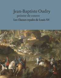 Jean-Baptiste Oudry peintre de courre. Les chasses royales de Louis XV