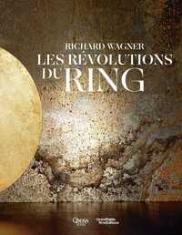 Richard Wagner. Les Révolutions du Ring